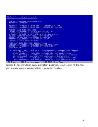 Gambar di atas merupakan suatu pernyataan perjanjian, tekan tombol F8 bila kita
telah selesai membaca atau menyetujui isi perjanjian tersebut.




                                                                              4
 