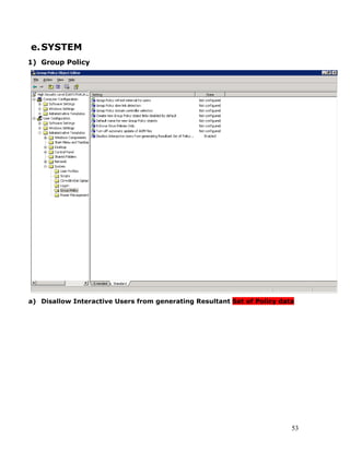 e. SYSTEM
1) Group Policy




a) Disallow Interactive Users from generating Resultant Set of Policy data




                                                                         53
 