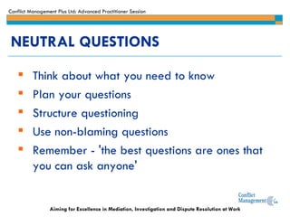 NEUTRAL  QUESTIONS T hink   about what you need to know P lan your questions Structure questioning Us e  non-blaming questions Remember -  'the best questions are ones that you can ask anyone' 