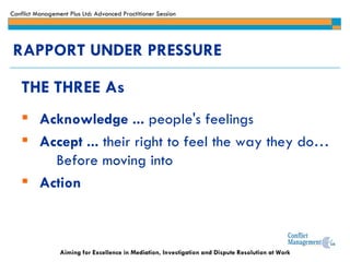 RAPPORT UNDER PRESSURE THE THREE As Acknowledge ...  people's feelings Accept ...  their right to feel the way they do… Before moving into  Action 
