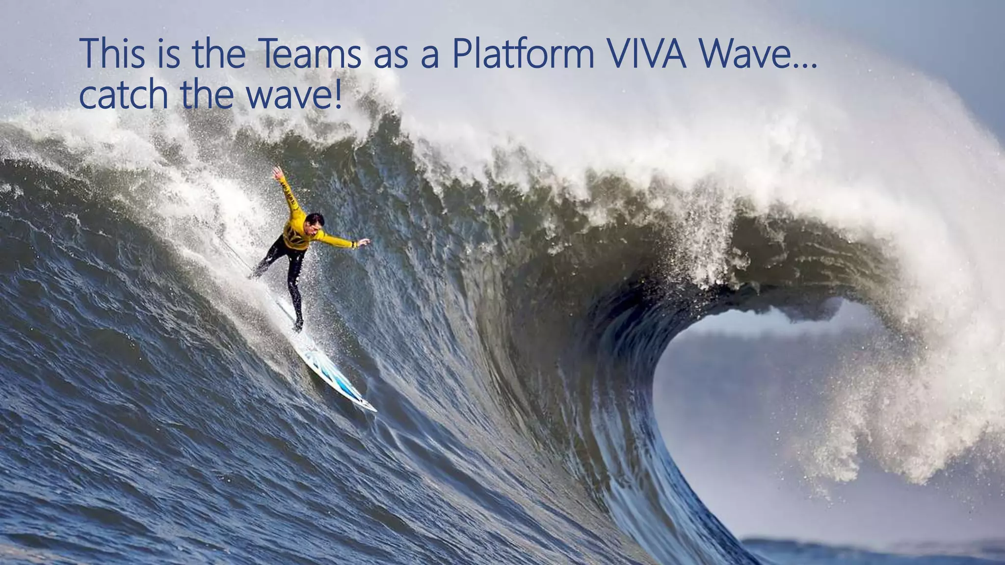This is the Teams as a Platform VIVA Wave…
catch the wave!
 