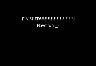 FINISHED!!!!!!!!!!!!!!!!!!!!!!!
Have fun-_-
 