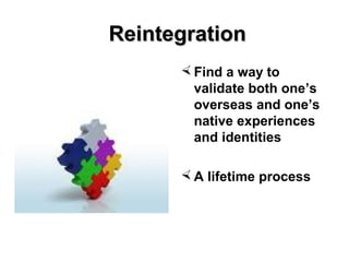 ReintegrationReintegration
 Find a way to
validate both one’s
overseas and one’s
native experiences
and identities
 A lifetime process
 