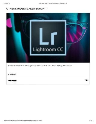 7/10/2019 Complete Adobe Illustrator CC 2018 - Course Gate
https://coursegate.co.uk/course/complete-adobe-illustrator-cc-2018/ 4/13
OTHER STUDENTS ALSO BOUGHT
6
Complete Guide to Adobe Lightroom Classic CC & CC - Photo Editing Masterclass
£309.00

 