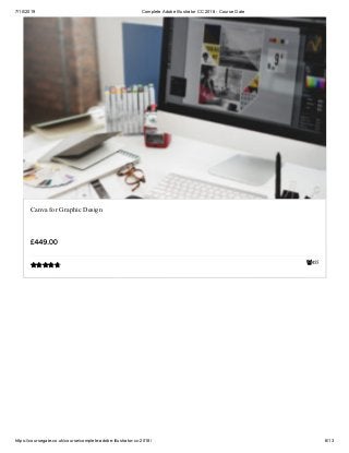 7/10/2019 Complete Adobe Illustrator CC 2018 - Course Gate
https://coursegate.co.uk/course/complete-adobe-illustrator-cc-2018/ 6/13
455
Canva for Graphic Design
£449.00

 