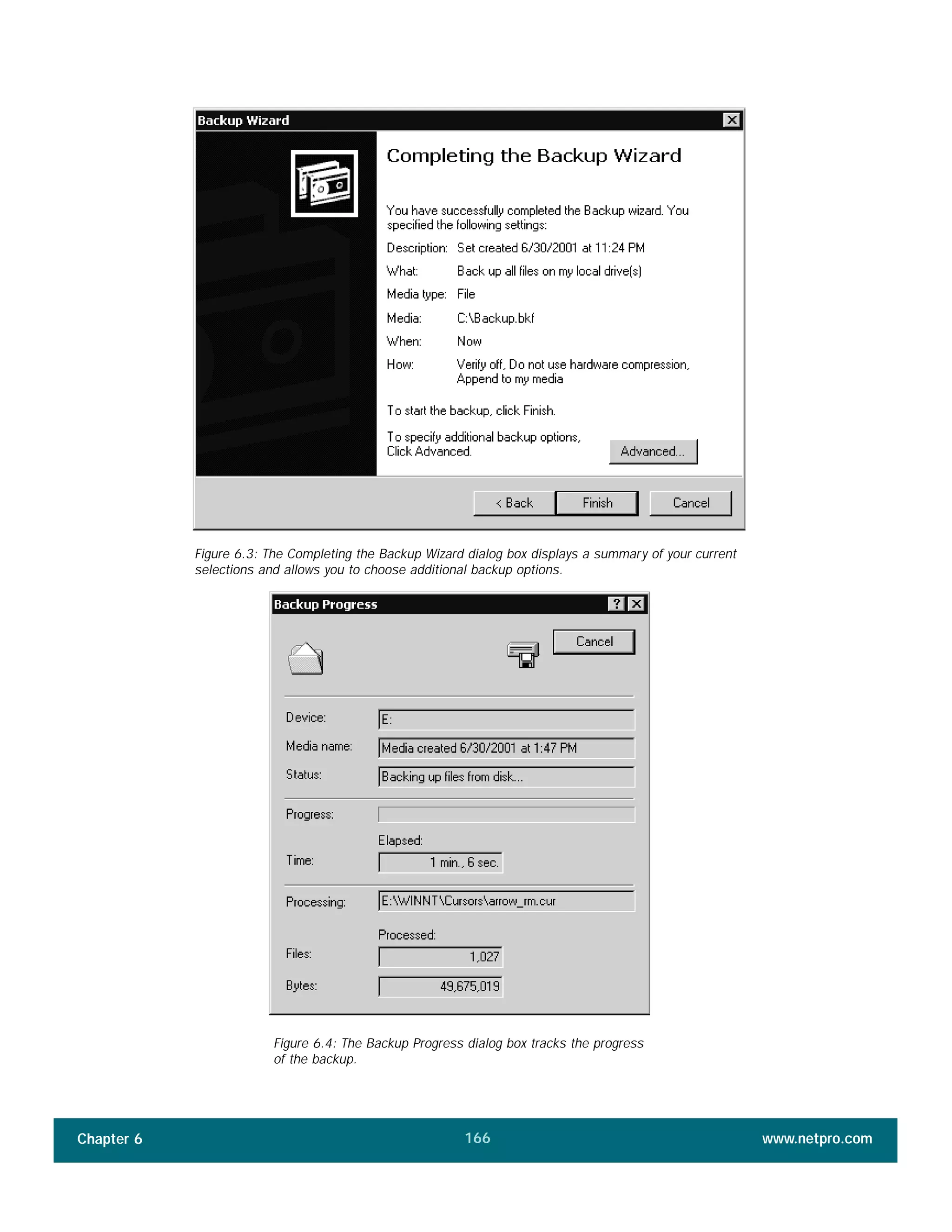 Chapter 6 www.netpro.com166
Figure 6.3: The Completing the Backup Wizard dialog box displays a summary of your current
selections and allows you to choose additional backup options.
Figure 6.4: The Backup Progress dialog box tracks the progress
of the backup.
 