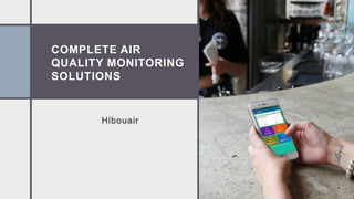 COMPLETE AIR
QUALITY MONITORING
SOLUTIONS
Hibouair
 