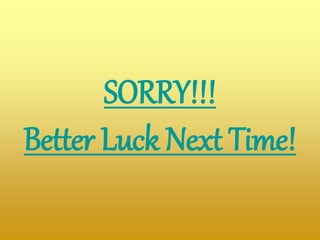 SORRY!!!
Better Luck Next Time!
 