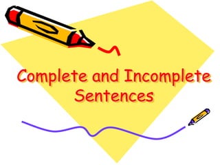 Complete and Incomplete
Sentences
 
