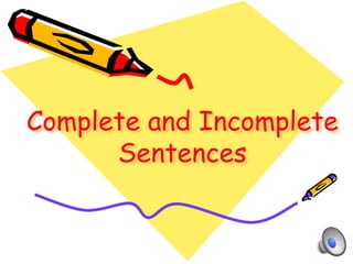 Complete and Incomplete 
Sentences 
 