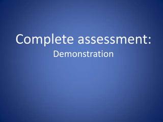 Complete assessment:
     Demonstration
 