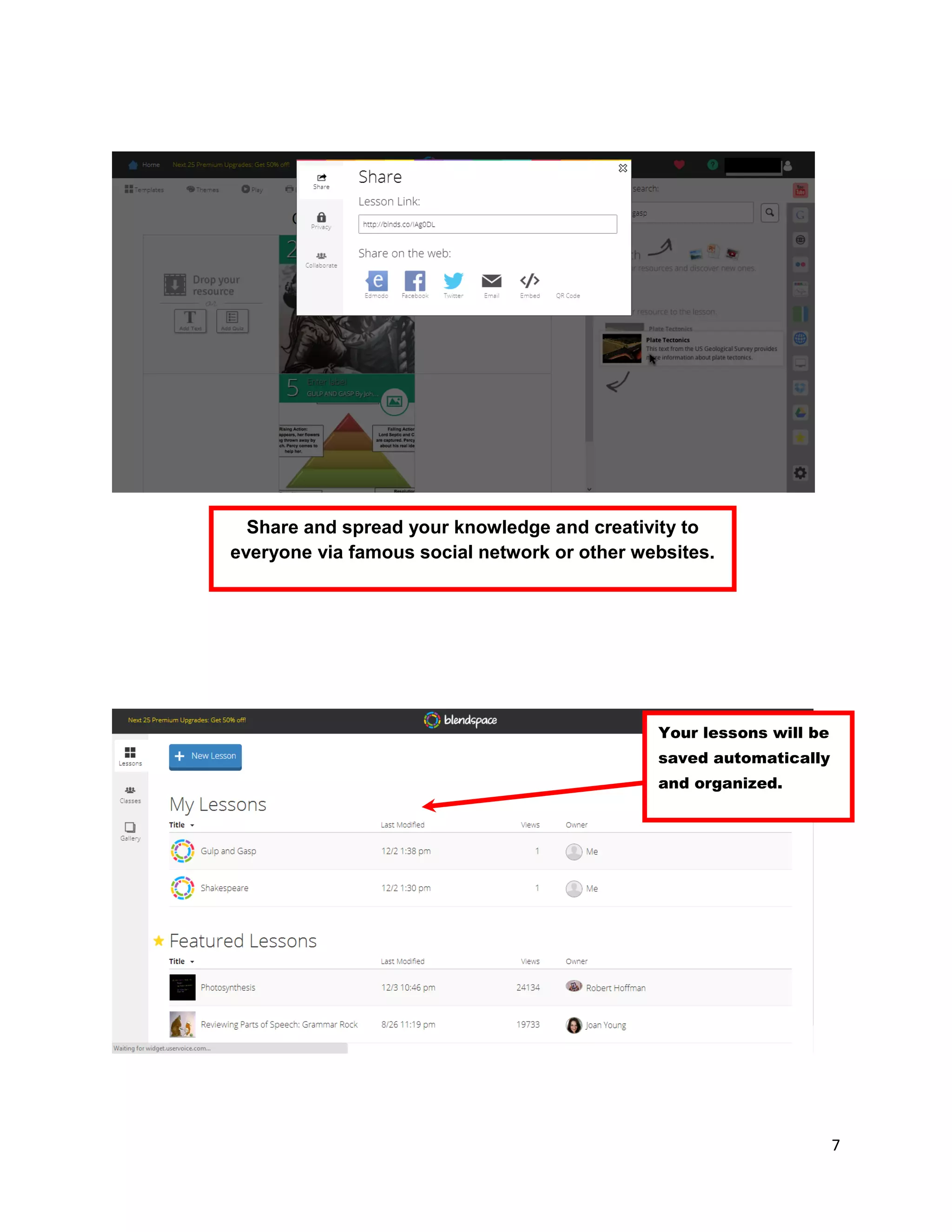 7
Your lessons will be
saved automatically
and organized.
Share and spread your knowledge and creativity to
everyone via famous social network or other websites.
 