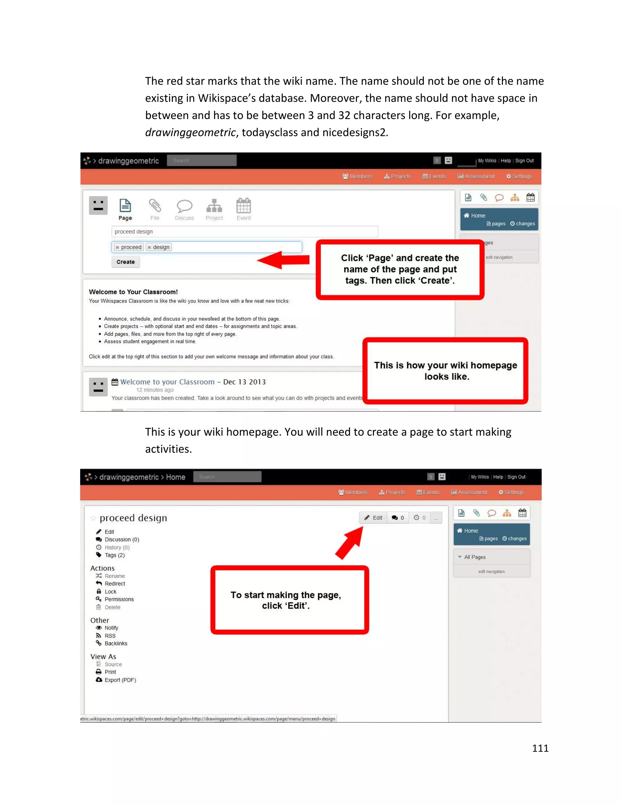 111
The red star marks that the wiki name. The name should not be one of the name
existing in Wikispace’s database. Moreover, the name should not have space in
between and has to be between 3 and 32 characters long. For example,
drawinggeometric, todaysclass and nicedesigns2.
This is your wiki homepage. You will need to create a page to start making
activities.
 