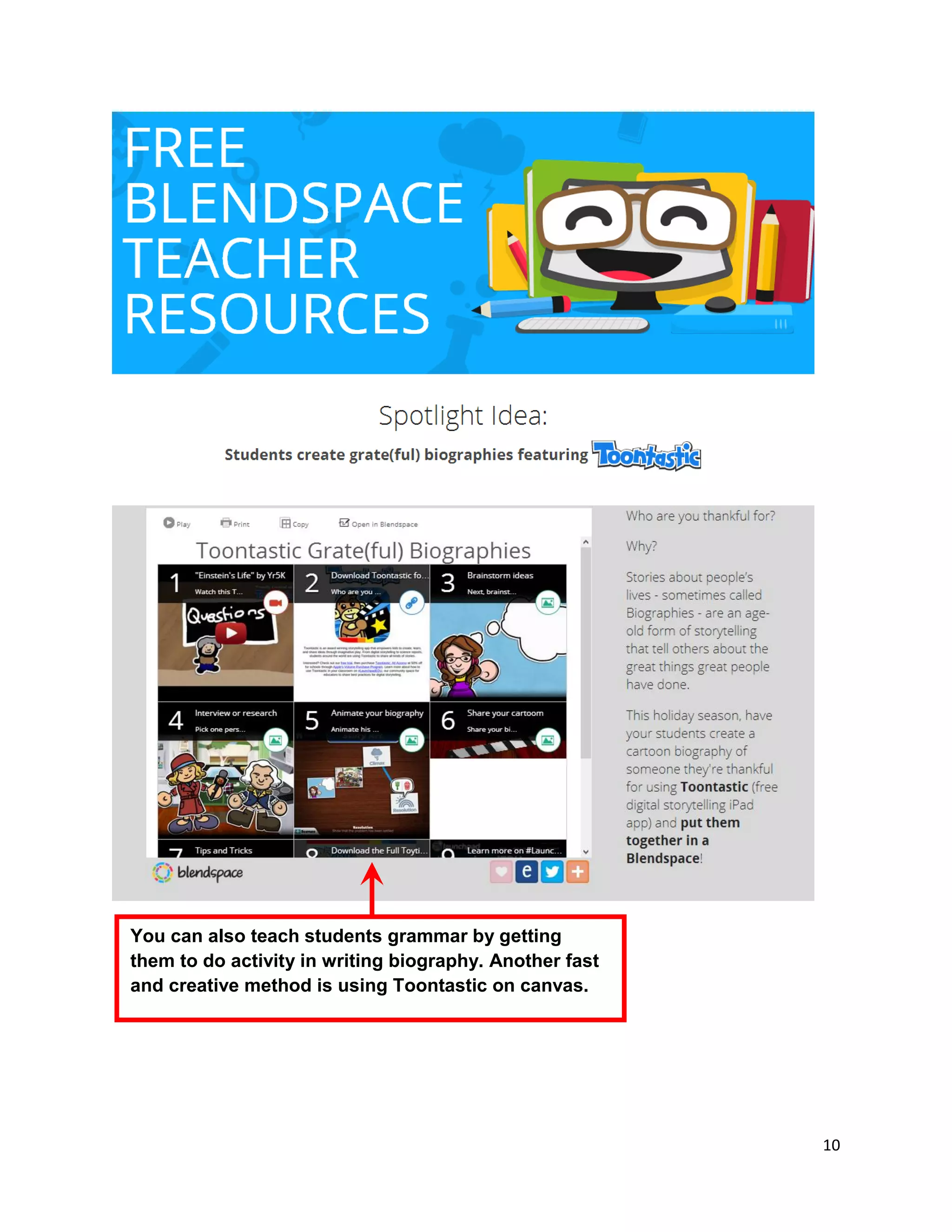 10
You can also teach students grammar by getting
them to do activity in writing biography. Another fast
and creative method is using Toontastic on canvas.
 