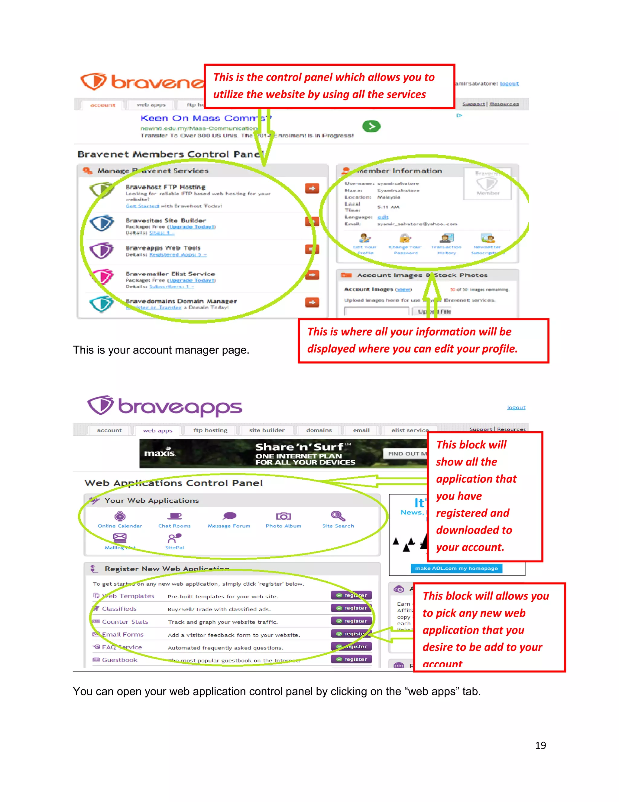 19
This is your account manager page.
You can open your web application control panel by clicking on the “web apps” tab.
This is where all your information will be
displayed where you can edit your profile.
This is the control panel which allows you to
utilize the website by using all the services
prprovided
This block will
show all the
application that
you have
registered and
downloaded to
your account.
This block will allows you
to pick any new web
application that you
desire to be add to your
account
 