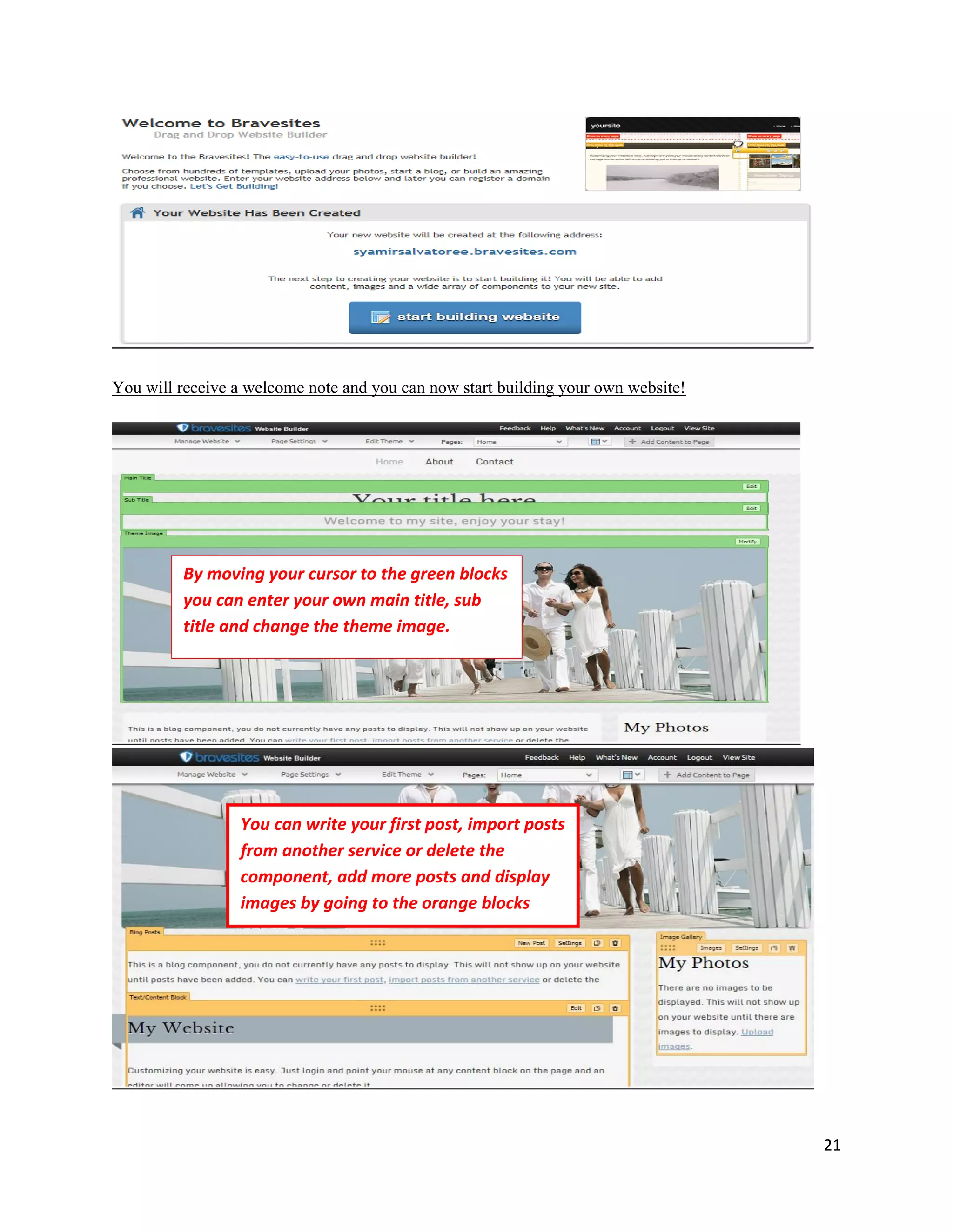 21
You will receive a welcome note and you can now start building your own website!
By moving your cursor to the green blocks
you can enter your own main title, sub
title and change the theme image.
You can write your first post, import posts
from another service or delete the
component, add more posts and display
images by going to the orange blocks
 