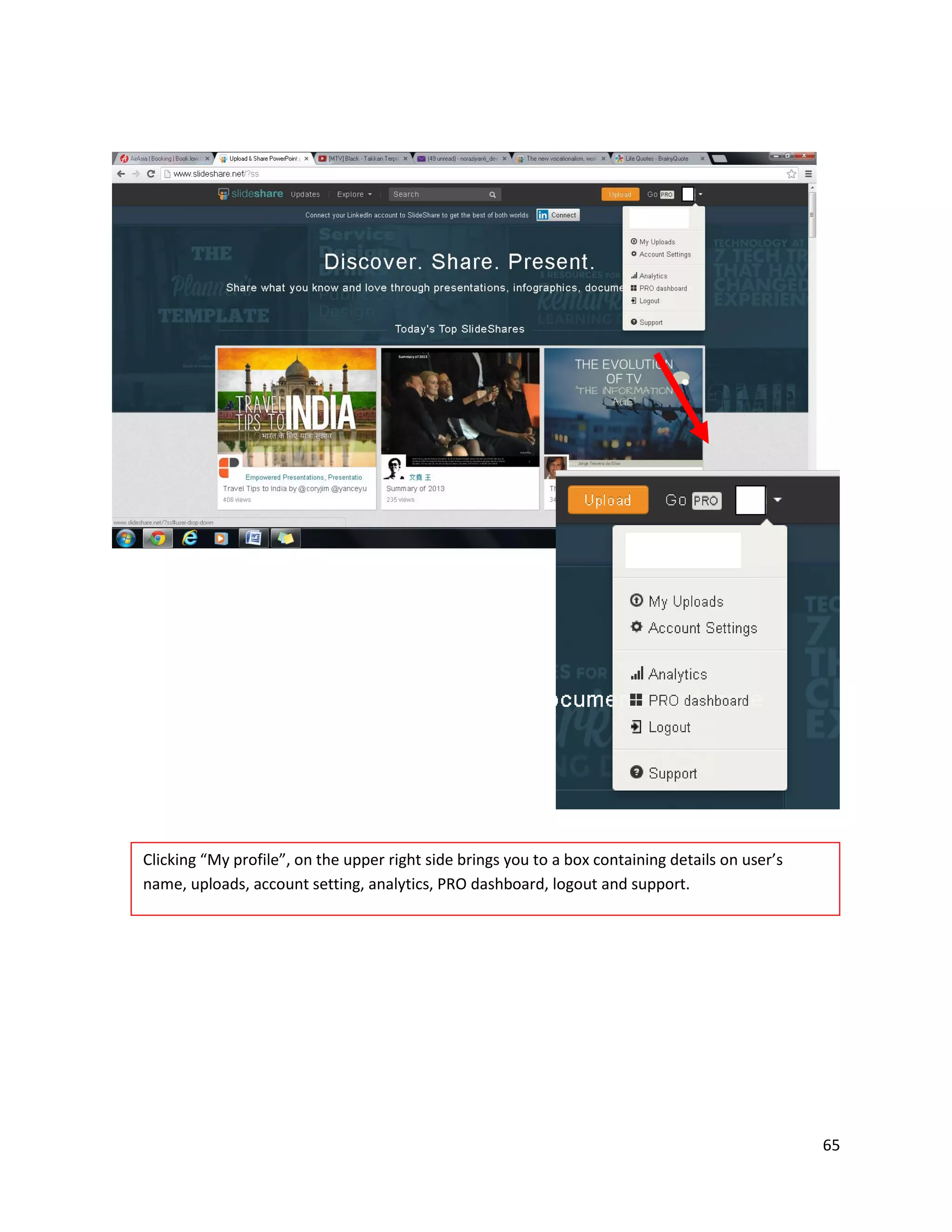 65
Clicking “My profile”, on the upper right side brings you to a box containing details on user’s
name, uploads, account setting, analytics, PRO dashboard, logout and support.
 