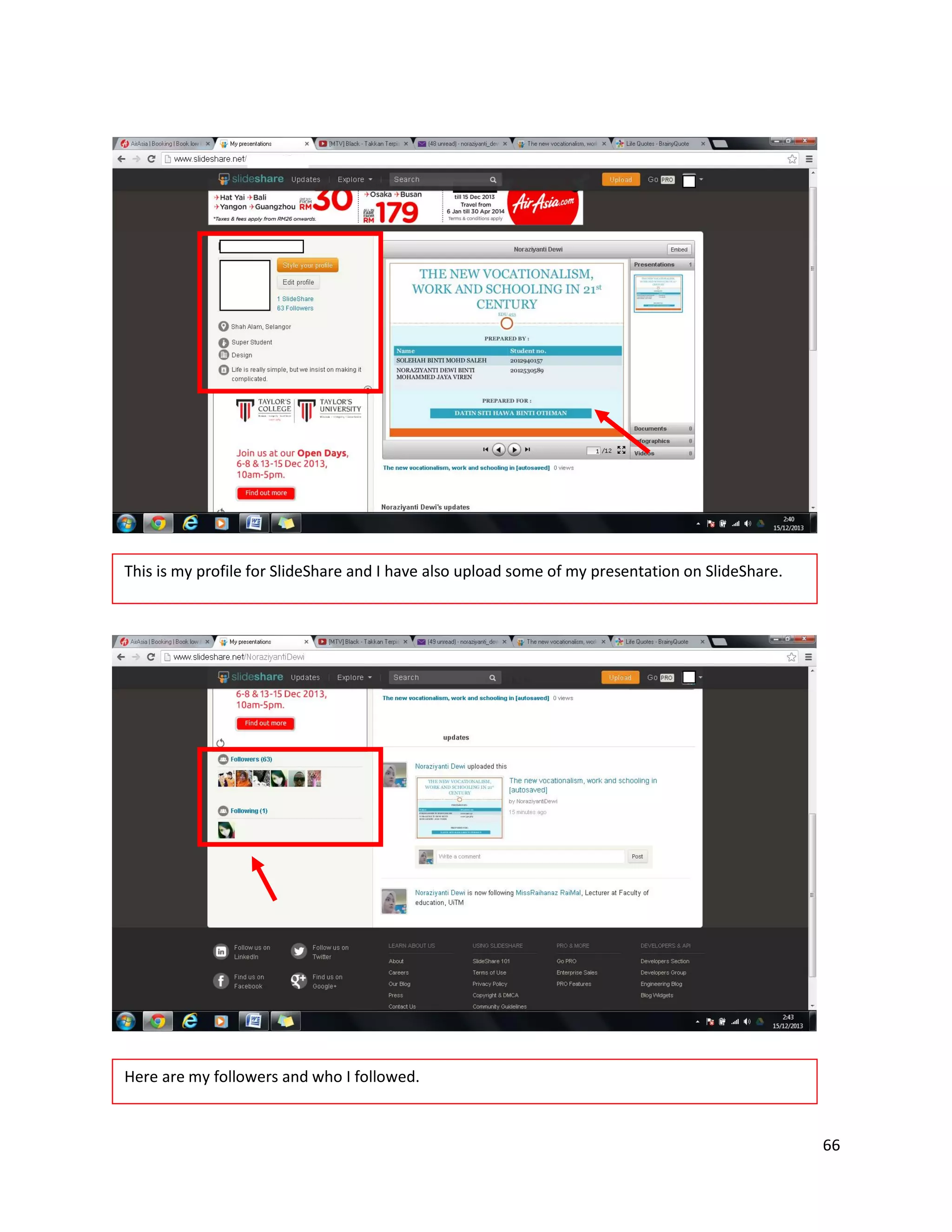 66
This is my profile for SlideShare and I have also upload some of my presentation on SlideShare.
Here are my followers and who I followed.
 