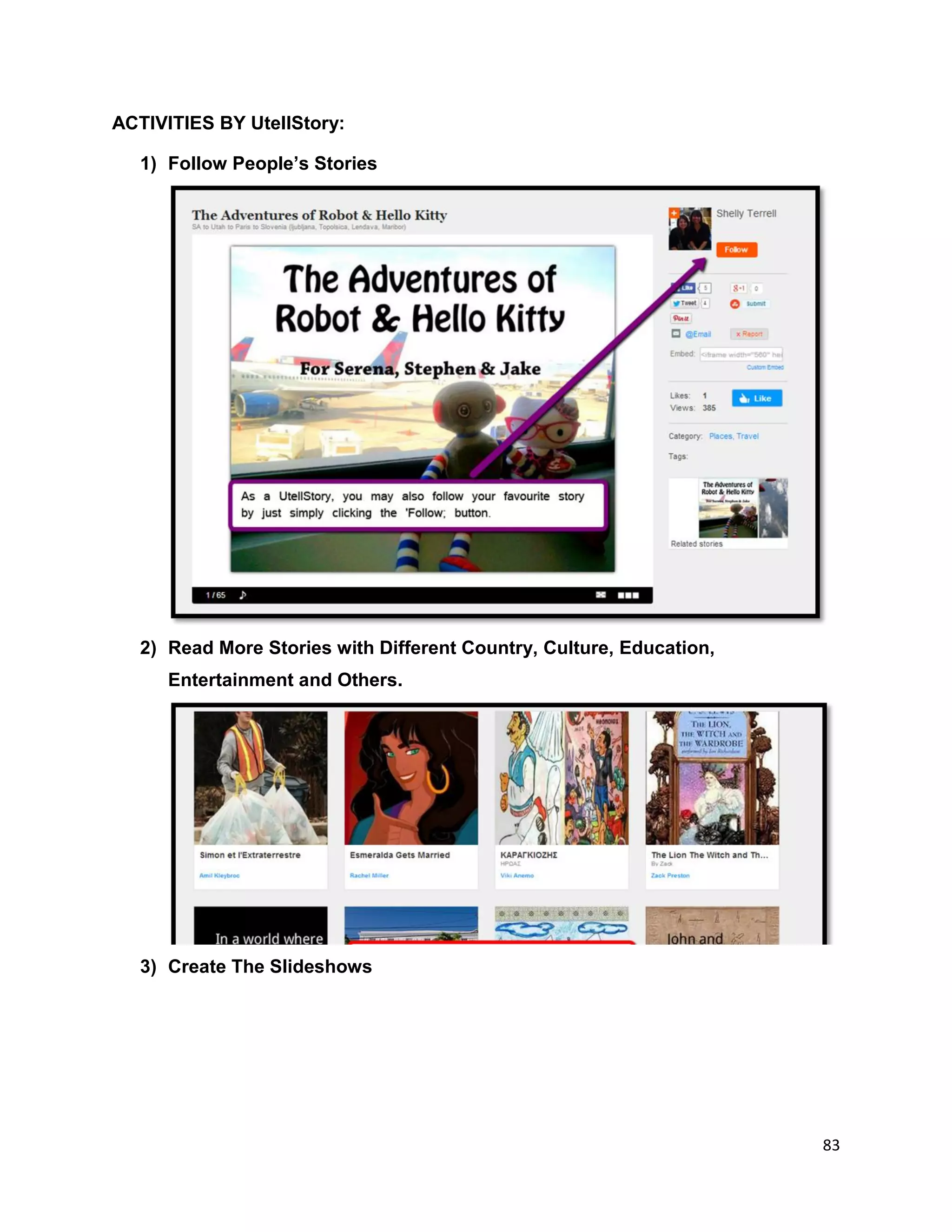 83
ACTIVITIES BY UtellStory:
1) Follow People’s Stories
2) Read More Stories with Different Country, Culture, Education,
Entertainment and Others.
3) Create The Slideshows
 