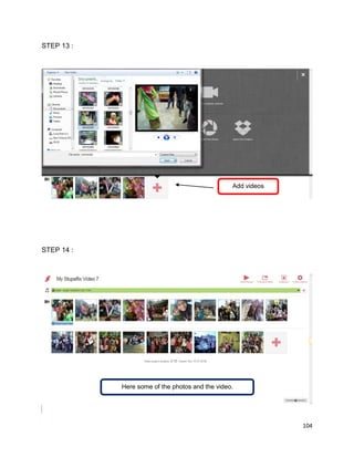 104
STEP 13 :
STEP 14 :
Add videos
Here some of the photos and the video.
 