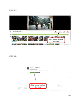 106
STEP 17 :
STEP 18 :
Click here to produce
and share.
Click here to produce
the video
 