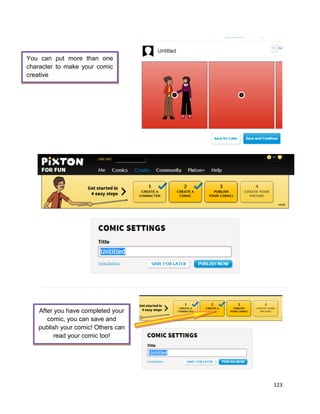 123
You can put more than one
character to make your comic
creative
After you have completed your
comic, you can save and
publish your comic! Others can
read your comic too!
 