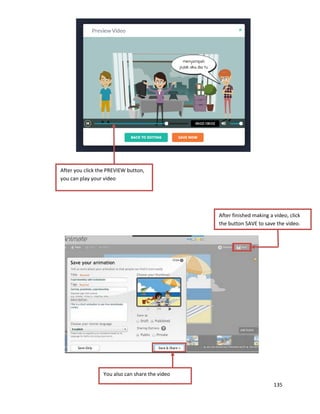 135
After you click the PREVIEW button,
you can play your video
After finished making a video, click
the button SAVE to save the video.
You also can share the video
 