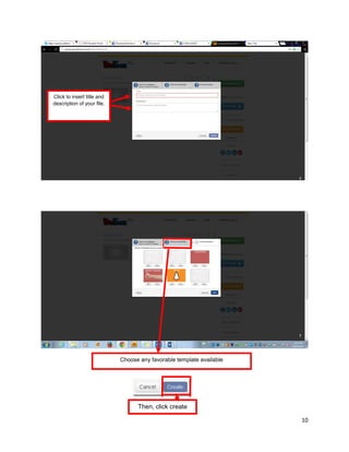 10
Click to insert title and
description of your file.
Choose any favorable template available
Then, click create
 