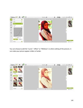 140
You can choose to edit the “curve”, “effect” or “Mildness” or others editing of the pictures. It
can make your picture appear milder or harder.
 
