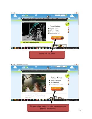 153
You can edit you photo.
The page collage maker is to make your picture more
beautiful and colourful.
 