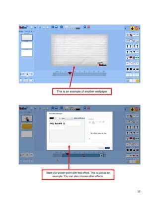 13
This is an example of another wallpaper
Start your power point with text effect. This is just as an
example. You can also choose other effects.
 