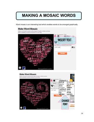 24
Word mosaic is an interesting tool which enables words to be arranged graphically.
MAKING A MOSAIC WORDS
 