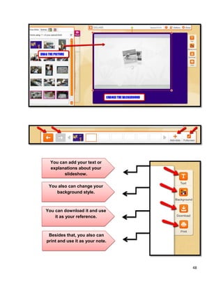 48
You can add your text or
explanations about your
slideshow.
You also can change your
background style.
You can download it and use
it as your reference.
Besides that, you also can
print and use it as your note.
 