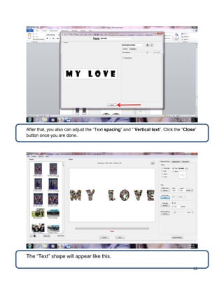82
After that, you also can adjust the “Text spacing” and “ Vertical text”. Click the “Close”
button once you are done.
The “Text” shape will appear like this.
 