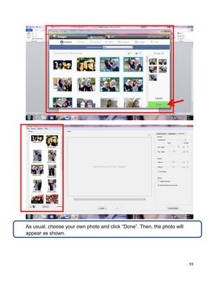 93
As usual, choose your own photo and click “Done”. Then, the photo will
appear as shown.
 