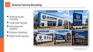08 Exterior Factory Branding
■ Building facade
branding
■ Large logo signage
■ Boundary wall
graphics
■ Outdoor hoardings
■ Night-visible signage
www.mediandesigns.com
 