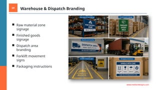 09 Warehouse & Dispatch Branding
■ Raw material zone
signage
■ Finished goods
signage
■ Dispatch area
branding
■ Forklift movement
signs
■ Packaging instructions
www.mediandesigns.com
 