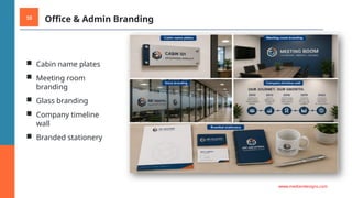 10 Office & Admin Branding
■ Cabin name plates
■ Meeting room
branding
■ Glass branding
■ Company timeline
wall
■ Branded stationery
www.mediandesigns.com
 