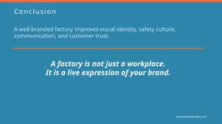 Conclusion
A well-branded factory improves visual identity, safety culture,
communication, and customer trust.
A factory is not just a workplace.
It is a live expression of your brand.
www.mediandesigns.com
 