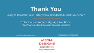 Thank You
Ready to Transform Your Factory into a Branded Industrial Experience?
Explore our complete signage solutions:
https://www.mediandesigns.com/signage-solutions/
reach@mediandesigns.com 99999 66630, 98119 68100
 