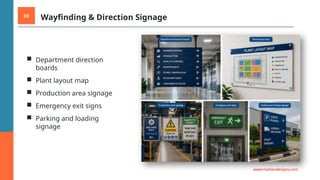 03 Wayfinding & Direction Signage
■ Department direction
boards
■ Plant layout map
■ Production area signage
■ Emergency exit signs
■ Parking and loading
signage
www.mediandesigns.com
 