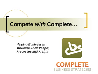 Compete  with  Complete… Helping Businesses Maximize Their People, Processes and Profits 