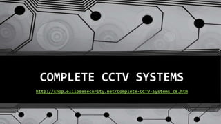 COMPLETE CCTV SYSTEMS
http://shop.ellipsesecurity.net/Complete-CCTV-Systems_c8.htm
 