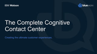 The Complete Cognitive
Contact Center
Creating the ultimate customer experiences.
 