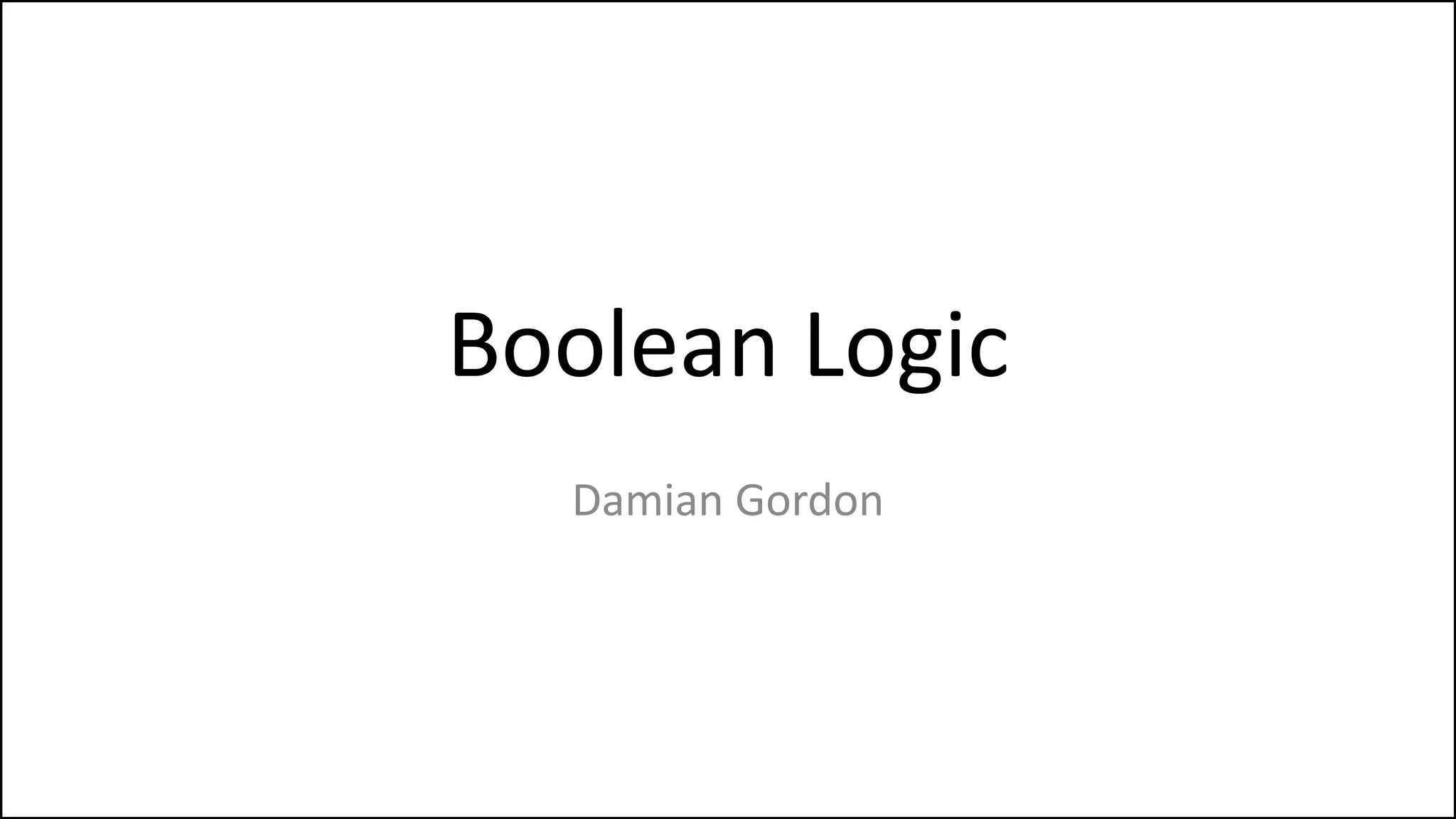 Boolean Logic
Damian Gordon
 