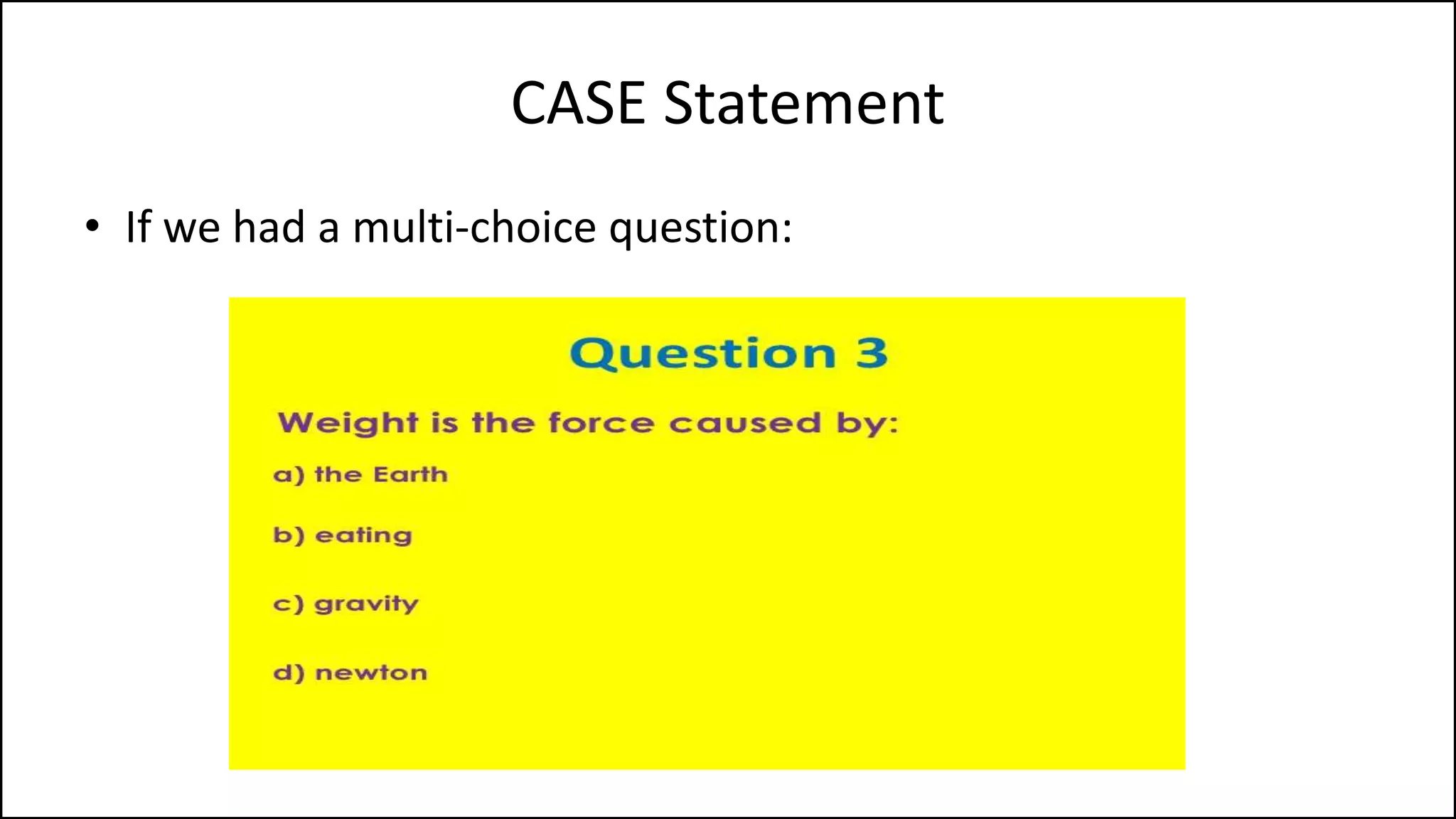 CASE Statement
• If we had a multi-choice question:
 