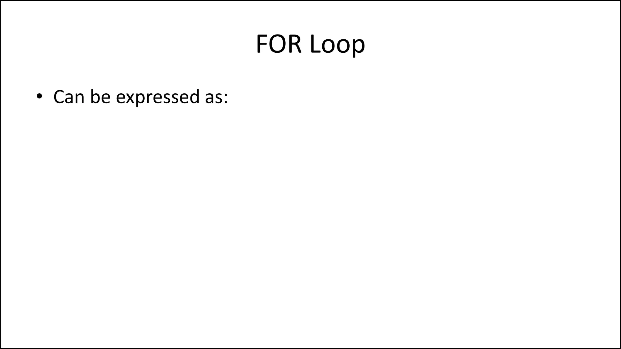FOR Loop
• Can be expressed as:
 