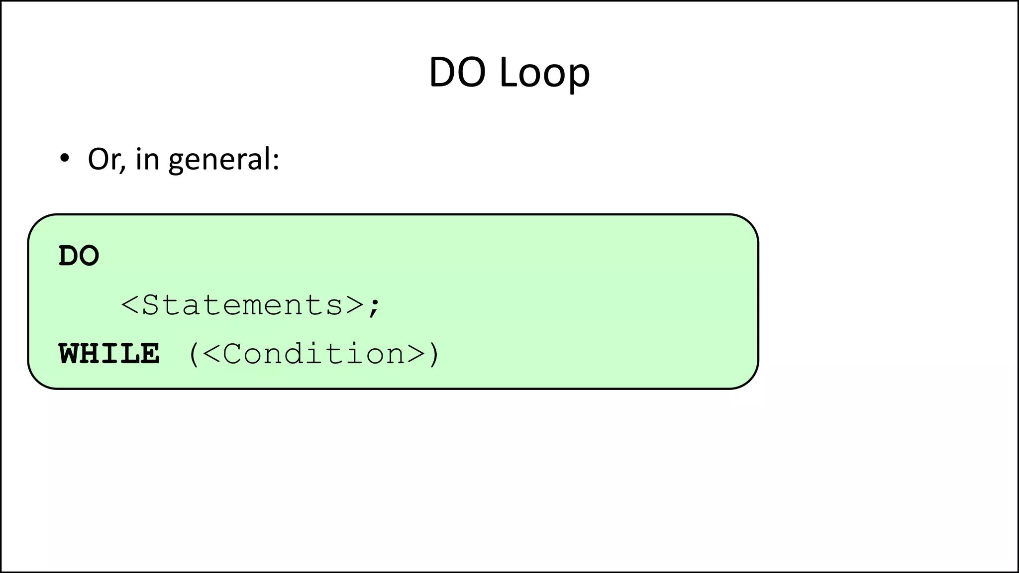 DO Loop
• Or, in general:
DO
<Statements>;
WHILE (<Condition>)
 