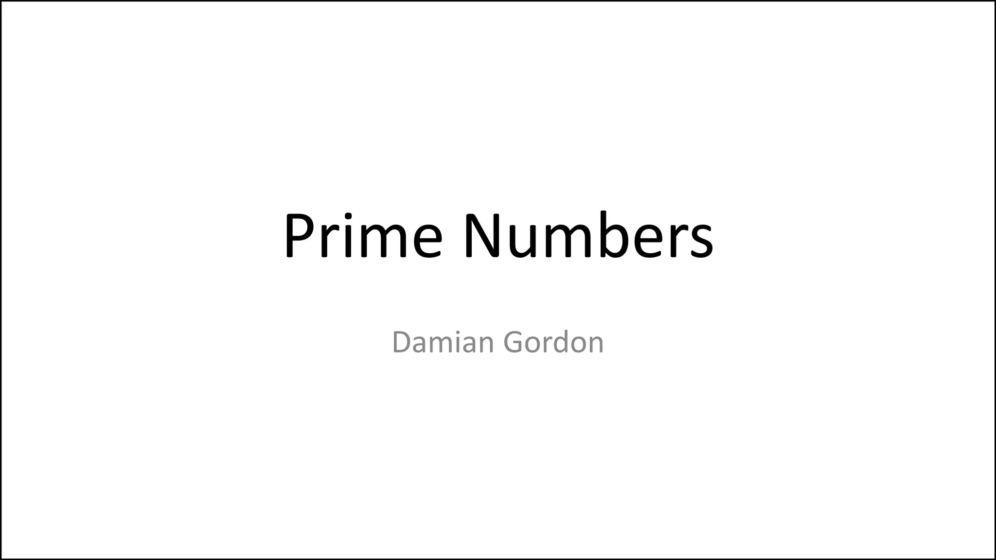 Prime Numbers
Damian Gordon
 