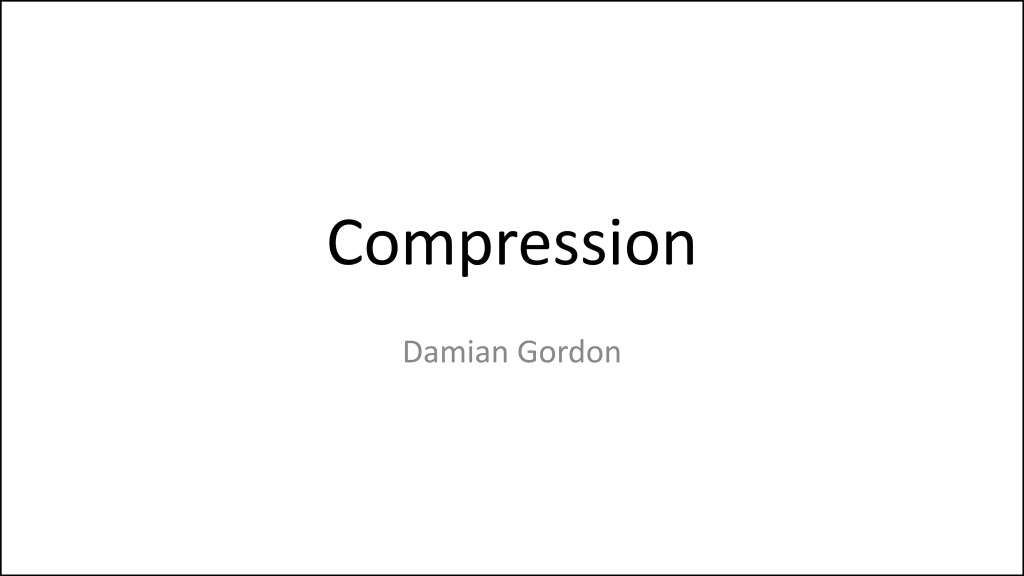 Compression
Damian Gordon
 